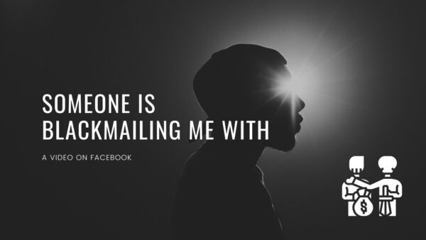 Someone Is Blackmailing Me With A Video On Facebook